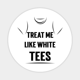 Treat Me Like White Tees v2 Magnet